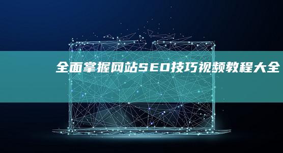 全面掌握网站SEO技巧：视频教程大全